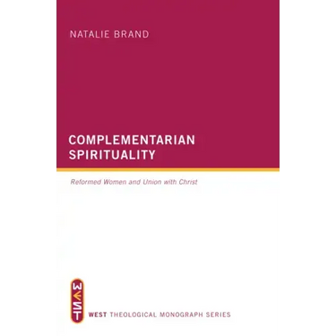 Complementarian Spirituality: Reformed Women and Union with Christ