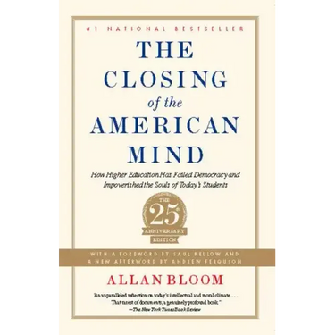 The Closing of the American Mind: How Higher Education Has Failed Democracy and Impoverished the Souls of Today's Students
