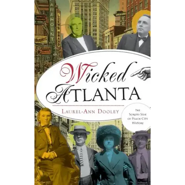 Wicked Atlanta: The Sordid Side of Peach City History
