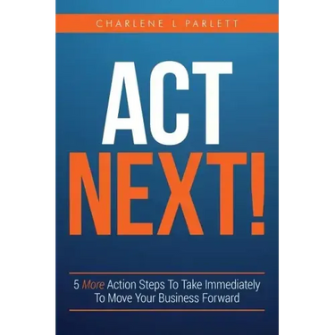 Act Next!: 5 More Action Steps To Take Immediately To Move Your Business Forward