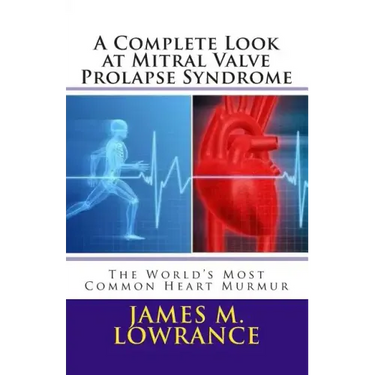 A Complete Look at Mitral Valve Prolapse Syndrome: The World's Most Common Heart Murmur