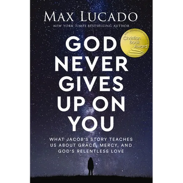 God Never Gives Up on You: What Jacob's Story Teaches Us about Grace, Mercy, and God's Relentless Love