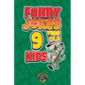 Funny Jokes for 9 Year Old Kids: 100+ Crazy Jokes That Will Make You Laugh Out Loud!