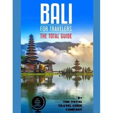 BALI FOR TRAVELERS. The total guide: The comprehensive traveling guide for all your traveling needs. By THE TOTAL TRAVEL GUIDE COMPANY
