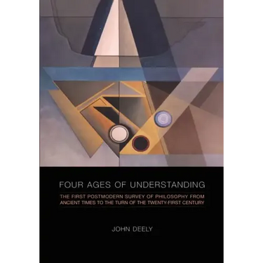 Four Ages of Understanding: The First Postmodern Survey of Philosophy from Ancient Times to the Turn of the Twenty-First Century