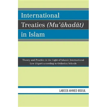 International Treaties (Mu'ahadat) in Islam: Practice in the Light of Islamic International Law (Siyar) According to Orthodox Schools