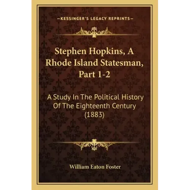 Stephen Hopkins, A Rhode Island Statesman, Part 1-2: A Study In The Political History Of The Eighteenth Century (1883)
