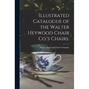 Illustrated Catalogue of the Walter Heywood Chair Co.'s Chairs.