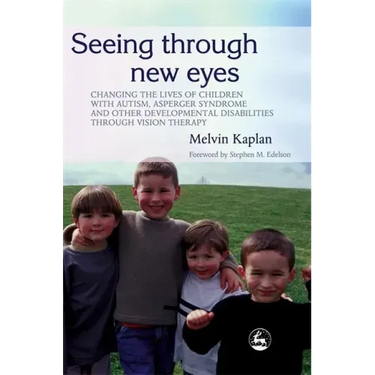 Seeing Through New Eyes: Changing the Lives of Children with Autism, Asperger Syndrome and Other Developmental Disabilities Through Vision Ther
