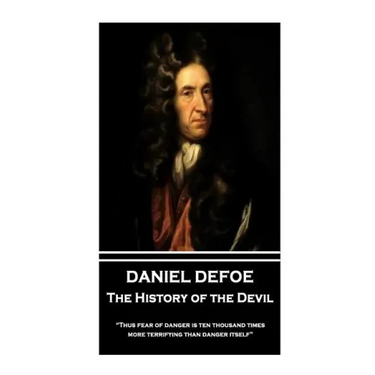 Daniel Defoe - The History of the Devil: "Thus fear of danger is ten thousand times more terrifying than danger itself"