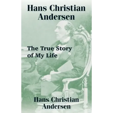 Hans Christian Andersen: The True Story of My Life