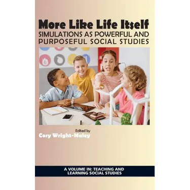 More Like Life Itself: Simulations as Powerful and Purposeful Social Studies (hc)