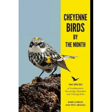 Cheyenne Birds by the Month: 104 Species of Southeastern Wyoming's Resident and Visiting Birds