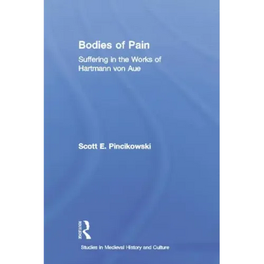 Bodies of Pain: Suffering in the Works of Hartmann Von Aue