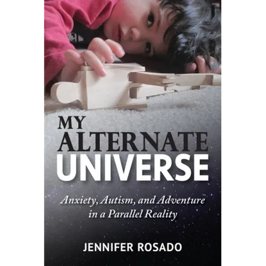 My Alternate Universe: Anxiety, Autism, and Adventure in a Parallel Reality