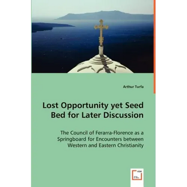 Lost Opportunity yet Seed Bed for Later Discussion - The Council of Ferarra-Florence as a Springboard for Encounters between Western and Eastern Chris