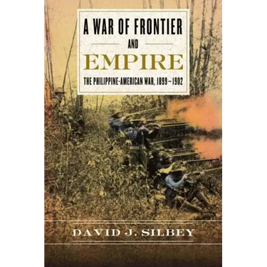 A War of Frontier and Empire: The Philippine-American War, 1899-1902