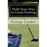 Drill Your Way to Great Putting: Use Productive Practice to Shave Strokes