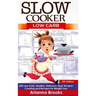Slow Cooker: Low Carb: 250 Low Carb, Healthy, Delicious, Easy Recipes: Cooking and Recipes for Weight Loss