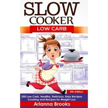 Slow Cooker: Low Carb: 250 Low Carb, Healthy, Delicious, Easy Recipes: Cooking and Recipes for Weight Loss