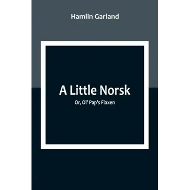 A Little Norsk; Or, Ol' Pap's Flaxen