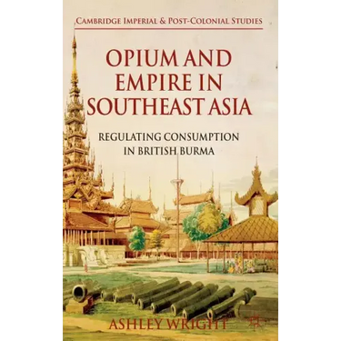 Opium and Empire in Southeast Asia: Regulating Consumption in British Burma