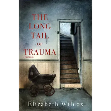 The Long Tail of Trauma: A Memoir