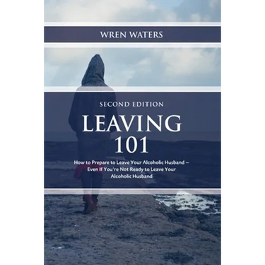 Leaving 101: How To Prepare To Leave Your Alcoholic Husband...Even If You're Not Ready To Leave Your Alcoholic Husband