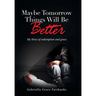 Maybe Tomorrow Things Will Be Better: My Story of redemption and grace