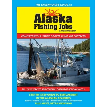 The Greenhorn's Guide to Alaska Fishing Jobs: Step-By-Step Guide to Employment in the Alaskan Fisheries - Salmon, Halibut, Crab, Cod, Pollock, Deck Ha