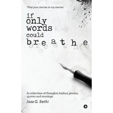 If Only Words Could Breathe: A Collection of Thoughts, Haikus, Poems, Quotes and Musings