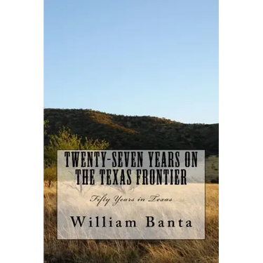 Twenty-Seven Years on the Texas Frontier: Fifty Years in Texas