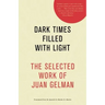 Dark Times Filled with Light: The Selected Work of Juan Gelman
