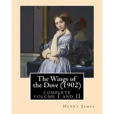 The Wings of the Dove (1902), by Henry James complete volume I and II: novel (Penguin Classics)