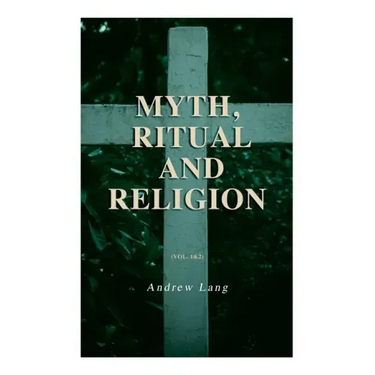 Myth, Ritual and Religion (Vol. 1&2): Complete Edition
