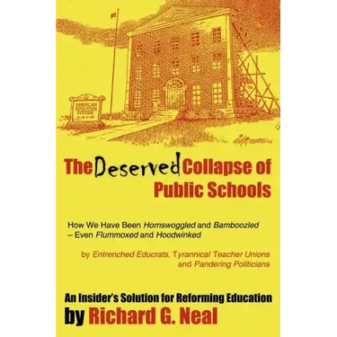 The Deserved Collapse of Public Schools: How We Have Been Hornswoggled and Bamboozled - Even Flummoxed and Hoodwinked - By Entrenched Educrats, Tyrann