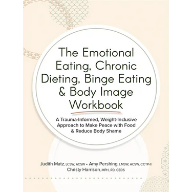 The Emotional Eating, Chronic Dieting, Binge Eating & Body Image Workbook