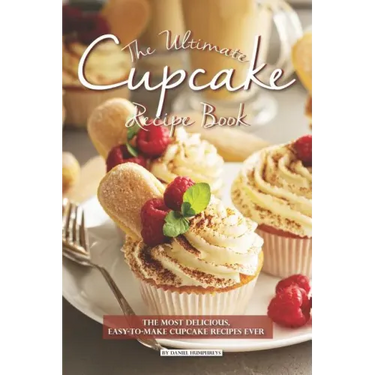 The Ultimate Cupcake Recipe Book: The Most Delicious, Easy-To-Make Cupcake Recipes Ever