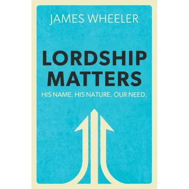 Lordship Matters: His Name. His Nature. Our Need.