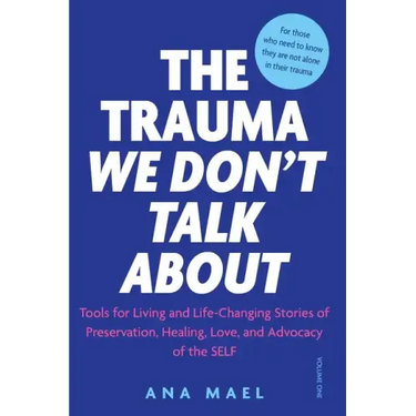 The Trauma We Don't Talk about: Tools for Living and Life-Changing Stories of Preservation, Healing, Love and Advocacy of the SELF, Volume 1