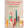 Easy Candle Making For Beginners: Step-by-step Guides: Guides to Making Your Own Hommade Candles