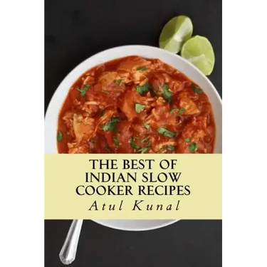 The Best of Indian Slow Cooker Recipes: You Don't Need That Restaurant Reservation