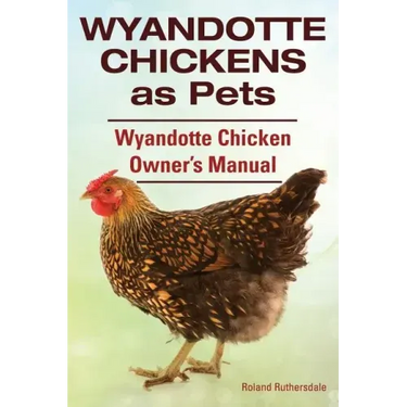 Wyandotte Chickens as Pets. Wyandotte Chicken Owner's Manual.