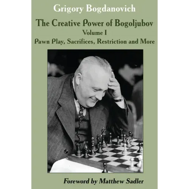 The Creative Power of Bogoljubov Volume I: Pawn Play, Sacrifices, Restriction and More