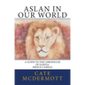 Aslan in Our World: A Guide to the Chronicles of Narnia: Prince Caspian