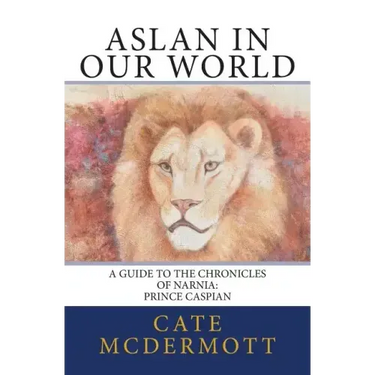 Aslan in Our World: A Guide to the Chronicles of Narnia: Prince Caspian