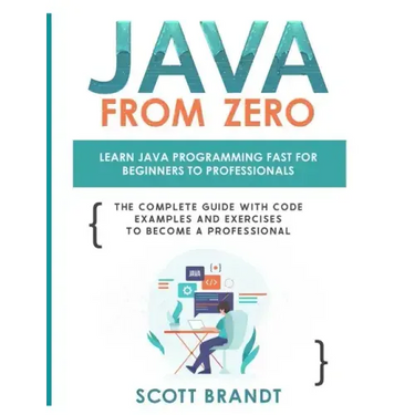 Java From Zero: Learn Java Programming Fast for Beginners to Professionals: The Complete Guide With Code Examples and Exercises to Become a Profession