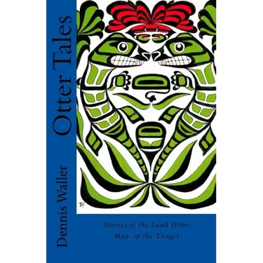 Otter Tales: Stories of the Land Otter Man and Other Spirit Stories based on the Folklore of the Tlingit of Southeastern Alaska