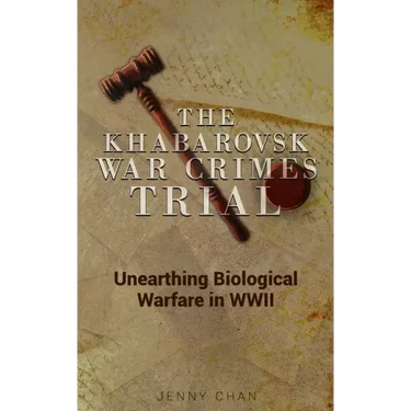 The Khabarovsk War Crimes Trial: Unearthing Biological Warfare in WWII