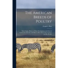 The American Breeds of Poultry: Their Origin, History of Their Development, the Work of Constructive Breeders and How to Mate Each of the Varieties fo